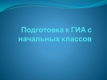 Подготовка к ГИА с начальных классов