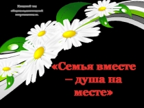 Презентация к классному часу Семья вместе - душа на месте