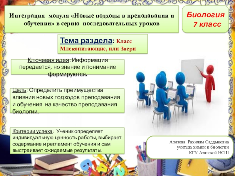 Презентация на тему Интеграция модуля «Новые подходы в преподавании и обучении» Интеграция модуля «Новые подходы в преподавании и обучении» в серию последовательных уроковБиология 7 классТема раздела: Класс Млекопитающие,