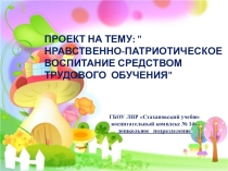 НРАВСТВЕННО-ПАТРИОТИЧЕСКОЕ ВОСПИТАНИЕ СРЕДСТВОМ ТРУДОВОГО ОБУЧЕНИ