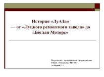 Презентация История ЛуАЗа - от Луцкого ремонтного завода до Богдан Моторс