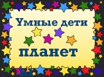 Презентация классного часа на тему Умные дети планеты
