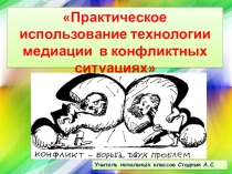 : Медиация.Практическое использование технологии медиации в конфликтных ситуациях
