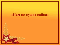 Презентация Нам не нужна война!