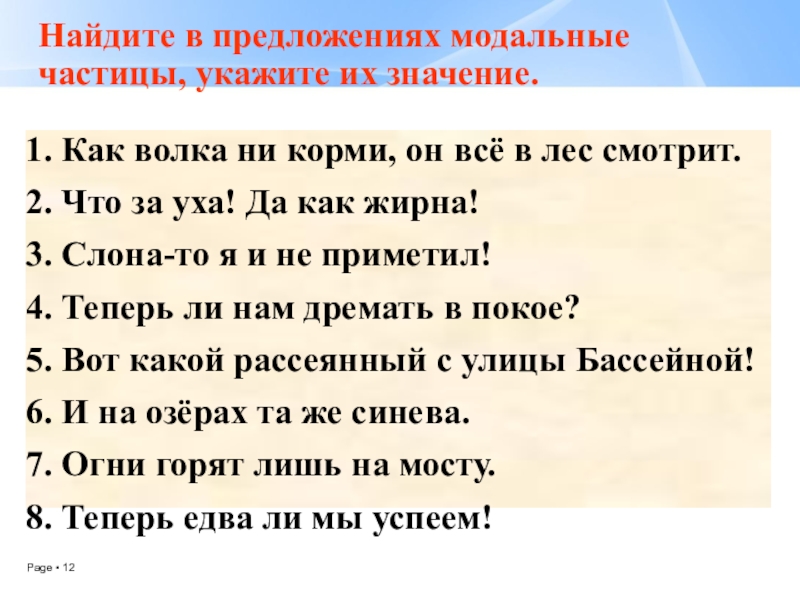 Презентация по русскому языку Смысловые частицы (7 класс, 2 урока) Найдите в предложениях модальные частицы, укажите их значение.1. Как волка ни Найдите в предложениях модальные частицы, укажите их значение.1. Как волка ни корми, он всё в лес смотрит.2.