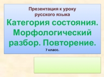 Презентация по русскому языку Категория состояния. Повторение. Морфологический разбор (7 класс)