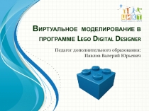 Презентация по робототехнике Виртуальное моделирование в программе Lego Digital Designer