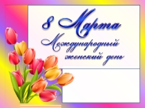 Презентация, подготовленная к празднику 8 марта.