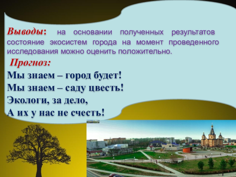 Презентация проект Юные экологи Выводы: на основании полученных результатов состояние экосистем города на момент проведенного Выводы: на основании полученных результатов состояние экосистем города на момент проведенного исследования можно оценить положительно. Прогноз:Мы знаем