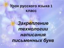 Презентация по русскому языку 1 класс Закрепление написание букв