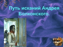 Презентация по литературе на тему Путь исканий Андрея Болконского