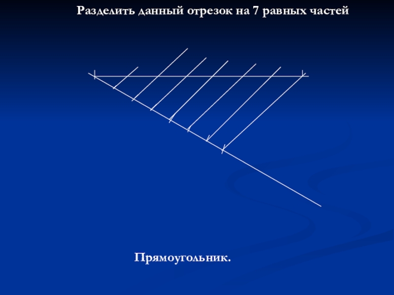 Презентация по геометрии 8 класс Свойства трапеции. Теорема Фалеса Прямоугольник.Разделить данный отрезок на 7 равных частей Прямоугольник.Разделить данный отрезок на 7 равных частей