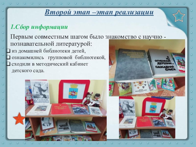 Презентация Ленинград. Блокада. Подвиг Второй этап –этап реализации 1.Сбор информации Первым совместным шагом было знакомство Второй этап –этап реализации 1.Сбор информации Первым совместным шагом было знакомство с научно - познавательной литературой: из