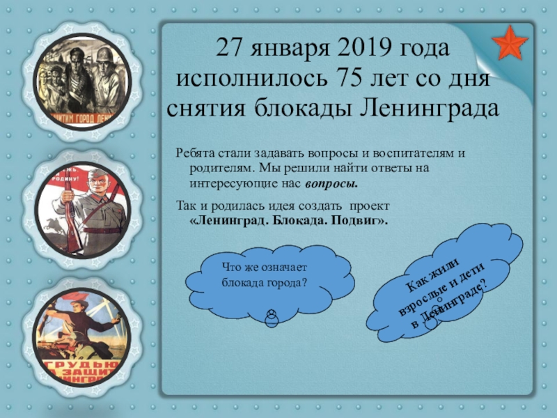 Презентация Ленинград. Блокада. Подвиг 27 января 2019 года исполнилось 75 лет со дня снятия блокады 27 января 2019 года исполнилось 75 лет со дня снятия блокады Ленинграда Ребята стали задавать вопросы и