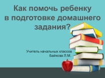Презентация к выступлению на родительском собрании на тему  Как помочь ребенку в подготовке домашнего задания?