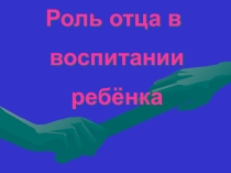 Презентация Роль отца в воспитании ребенка