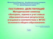 ПОСТОЯННО- ДЕЙСТВУЮЩИЙ Методический семинар Контроль, оценка и учет новых образовательных результатов учащихся в соответствии с ФГОС основного общего образования