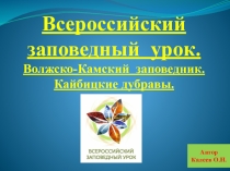 Презентация внеклассного мероприятия ВСЕРОССИЙСКИЙ ЗАПОВЕДНЫЙ УРОК. ВОЛЖСКО-КАМСКИЙ ЗАПОВЕДНИК