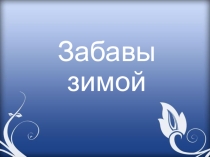 Презентация для учителей-дефектологов на тему Забавы зимой.