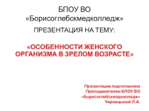 ПРЕЗЕНТАЦИЯ НА ТЕМУ: ОСОБЕННОСТИ ЖЕНСКОГО ОРГАНИЗМА В ЗРЕЛОМ ВОЗРАСТЕ