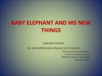 Презентация по английскому языку BABY ELEPHANT AND HIS NEW THINGS (4 класс)