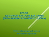 Презентация: Цветочная фантазия для мамы.
