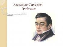 Презентация по литературе к уроку, посвященному жизненному и творческому пути А.С.Грибоедова. Предназначена для уч-ся 9 класса