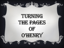Презентация к открытому уроку Turning the pages of O'Henry