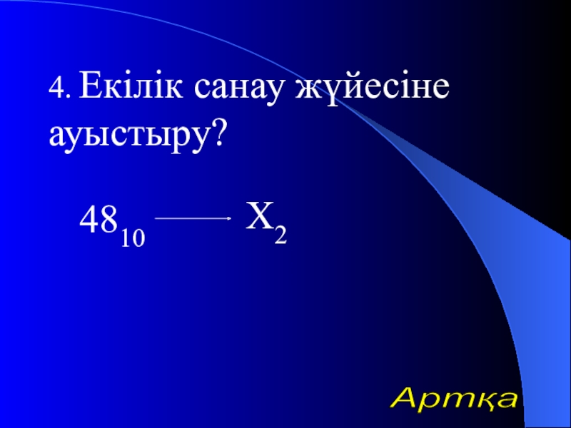 Урок презентазия на тему Алгоритм 4. Екілік санау жүйесіне ауыстыру?4810Х2Артқа 4. Екілік санау жүйесіне ауыстыру?4810Х2Артқа
