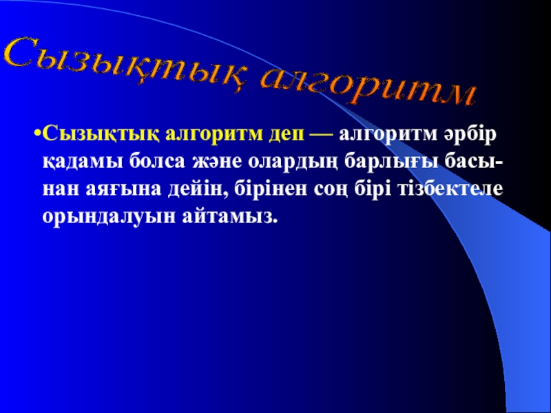 Урок презентазия на тему Алгоритм Сызықтық алгоритм Сызықтық алгоритм деп — алгоритм әрбір қадамы болса және Сызықтық алгоритм Сызықтық алгоритм деп — алгоритм әрбір қадамы болса және олардың барлығы басы-нан аяғына дейін, бірінен