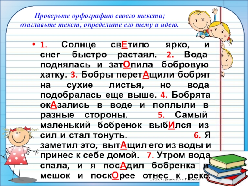 ПрезентацияПростые и сложные предложения (5 класс) Проверьте орфографию своего текста; озаглавьте текст, определите его тему и идею.1. Проверьте орфографию своего текста; озаглавьте текст, определите его тему и идею.1. Солнце свЕтило ярко, и снег быстро