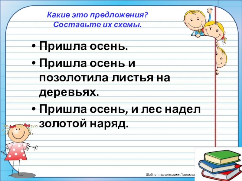 ПрезентацияПростые и сложные предложения (5 класс) Какие это предложения? Составьте их схемы. Пришла осень.Пришла осень и позолотила листья Какие это предложения? Составьте их схемы. Пришла осень.Пришла осень и позолотила листья на деревьях.Пришла осень, и лес