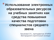 Презентация Использование ЭОР на учебных занятиях как средства повышения качества подготовки специалистов среднего звена