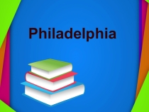 Презентация по английскому языку  Philadelphia