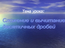 Презентация к уроку математики 5 класс Сложение и вычитание десятичных дробей.