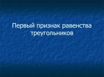 Презентация к уроку геометрии на тему Первый признак равенства треугольников (7 класс)
