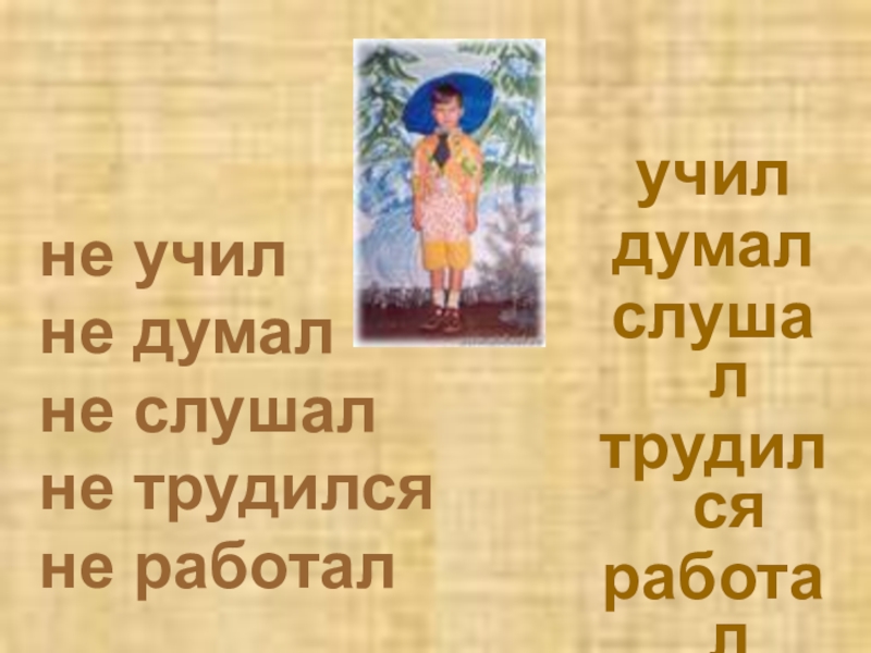 Презентация по русскому языку по темеГлагол.Обобщение ( 3 класс) не учил не думал не учил не думал