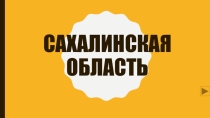 Презентация по географии на тему: Дальний Восток. Сахалинская область.