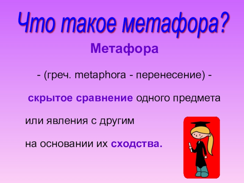 Презентация по русскому языку Обучение составлению загадки на основе метафоры Метафора - (греч. metaphora - перенесение) -скрытое сравнение одного предмета Метафора - (греч. metaphora - перенесение) -скрытое сравнение одного предмета или явления с другим