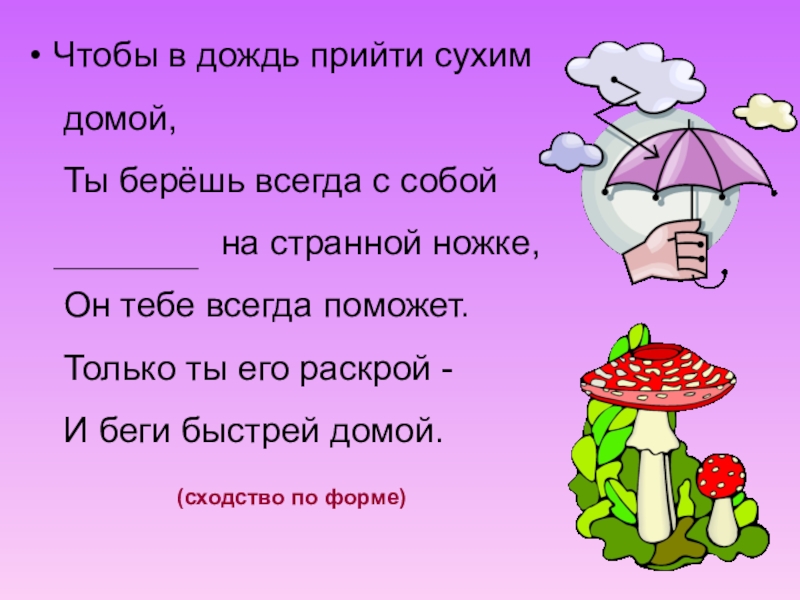 Презентация по русскому языку Обучение составлению загадки на основе метафоры Чтобы в дождь прийти сухим домой, Ты берёшь всегда с собой Чтобы в дождь прийти сухим домой, Ты берёшь всегда с собой