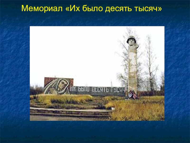 Презентация к 70-летию Победы Мемориал «Их было десять тысяч» Мемориал «Их было десять тысяч»