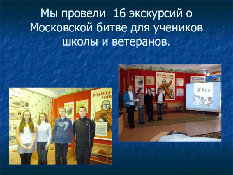 Презентация к 70-летию Победы Мы провели 16 экскурсий о Московской битве для учеников школы и ветеранов. Мы провели 16 экскурсий о Московской битве для учеников школы и ветеранов.