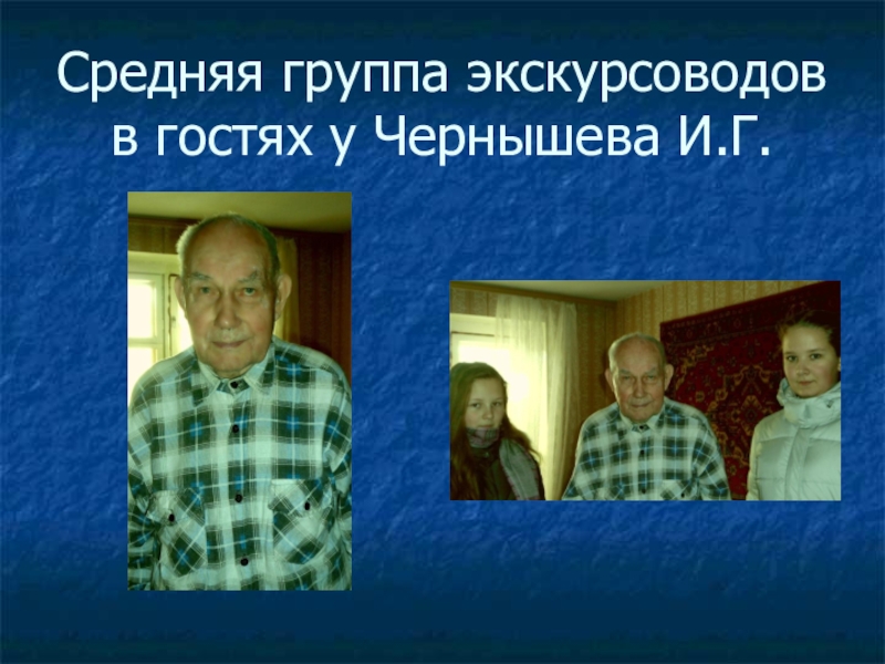 Презентация к 70-летию Победы Средняя группа экскурсоводов в гостях у Чернышева И.Г. Средняя группа экскурсоводов в гостях у Чернышева И.Г.