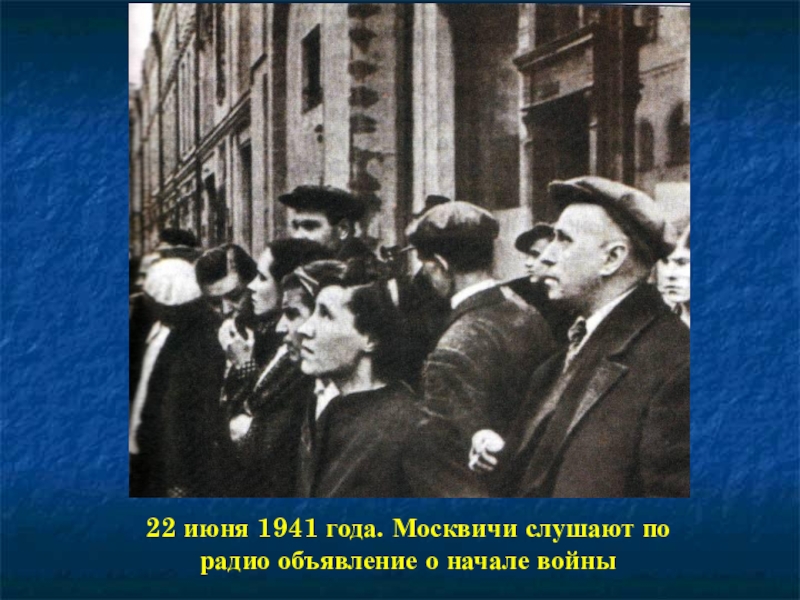 Презентация к 70-летию Победы 22 июня 1941 года. Москвичи слушают по радио объявление о начале войны 22 июня 1941 года. Москвичи слушают по радио объявление о начале войны