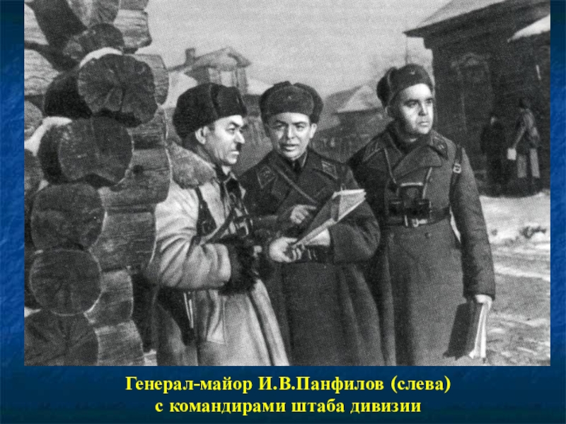 Презентация к 70-летию Победы Генерал-майор И.В.Панфилов (слева) с командирами штаба дивизии Генерал-майор И.В.Панфилов (слева) с командирами штаба дивизии