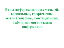 Презентация по информатике на тему Виды информационных моделей вербальные, графические, математические, имитационные. Табличная организация информации