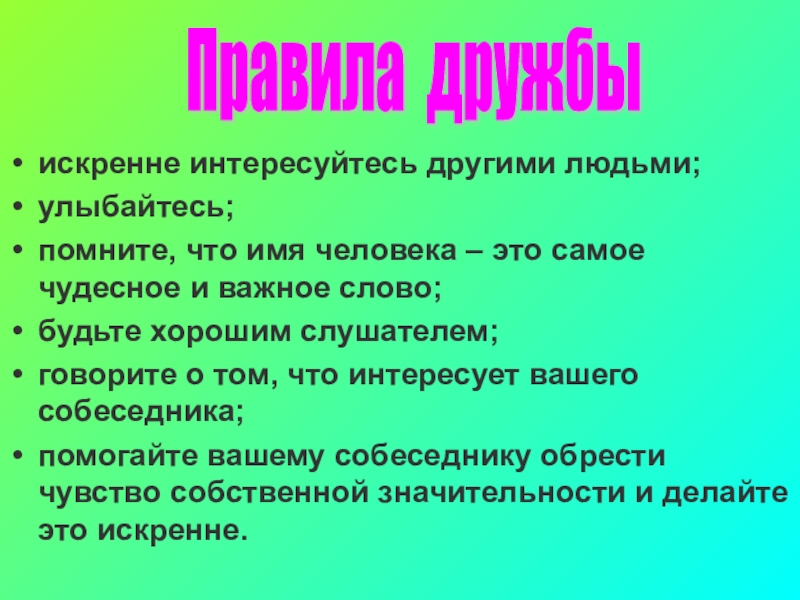 Классный час Школьная дружба Правила дружбы искренне интересуйтесь другими людьми;улыбайтесь;помните, что имя человека – это Правила дружбы искренне интересуйтесь другими людьми;улыбайтесь;помните, что имя человека – это самое чудесное и важное слово;будьте хорошим