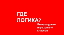 Презентация к литературной игре Где логика?
