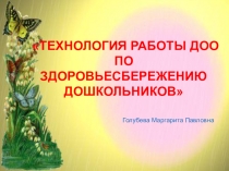Презентация ТЕХНОЛОГИЯ РАБОТЫ ДОО ПО ЗДОРОВЬЕСБЕРЕЖЕНИЮ ДОШКОЛЬНИКОВ