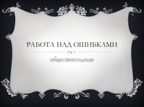 Подготовка к ЕГЭ по обществознанию. Работа над ошибками. Вариант 13.